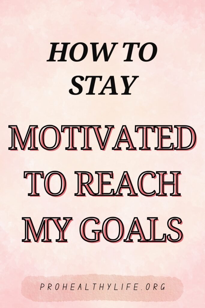 How to Stay Motivated to Reach My Goals